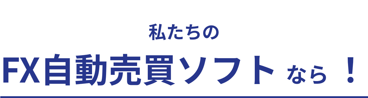 私たちのFX自動売買ソフトなら！